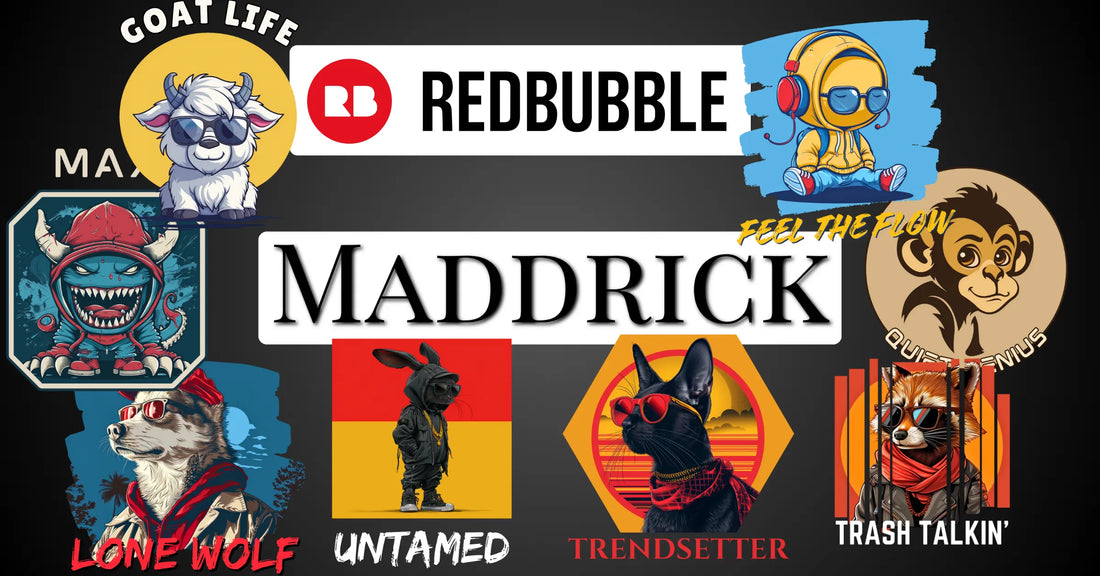 Maddrick's store on RedBubbles is open